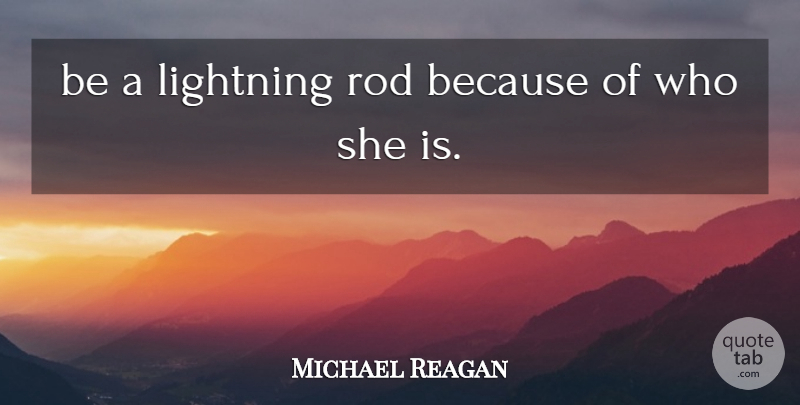Michael Reagan Quote About Lightning, Rod: Be A Lightning Rod Because...