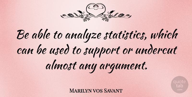Marilyn vos Savant Quote About Support, Literature, Statistics: Be Able To Analyze Statistics...