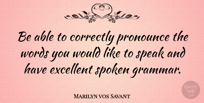 Marilyn vos Savant Quote About Able, Speak, Excellent: Be Able To Correctly Pronounce...
