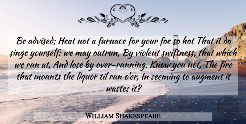 William Shakespeare Quote About Running, Anger, Fire: Be Advised Heat Not A...