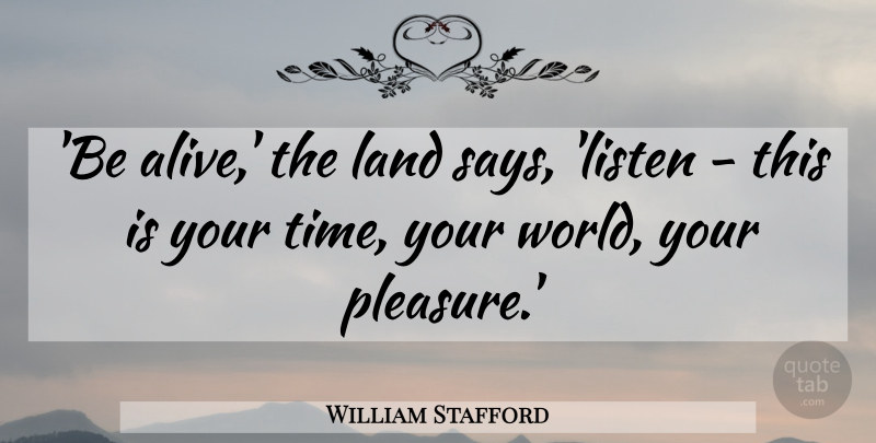 William Stafford Quote About Land, Alive, World: Be Alive The Land Says...
