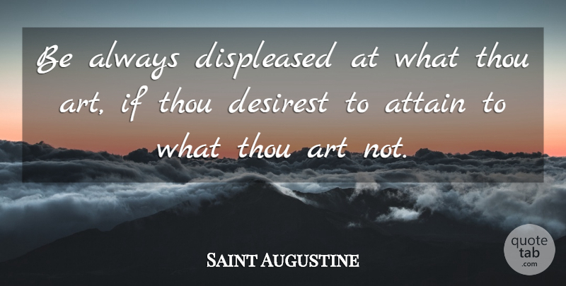 Saint Augustine Quote About Art, Contentment, Ifs: Be Always Displeased At What...