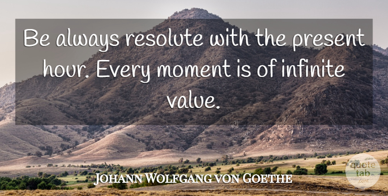 Johann Wolfgang von Goethe Quote About Moments, Infinite, Hours: Be Always Resolute With The...