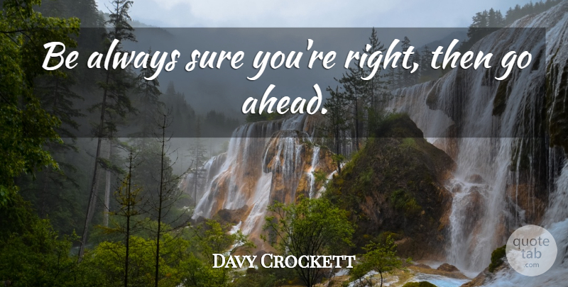 Davy Crockett Quote About Sure: Be Always Sure Youre Right...