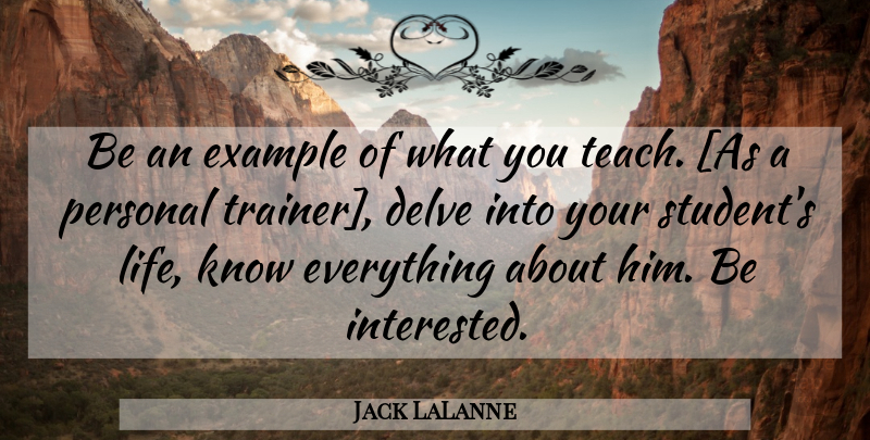 Jack LaLanne Quote About Example, Students, Teach: Be An Example Of What...
