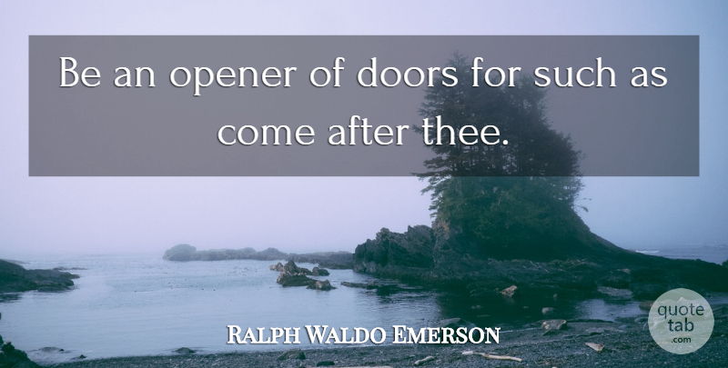 Ralph Waldo Emerson Quote About Teacher, Teaching, Doors: Be An Opener Of Doors...