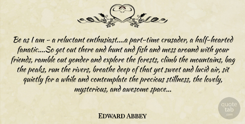 Edward Abbey Quote About Running, Sweet, Climbing: Be As I Am A...