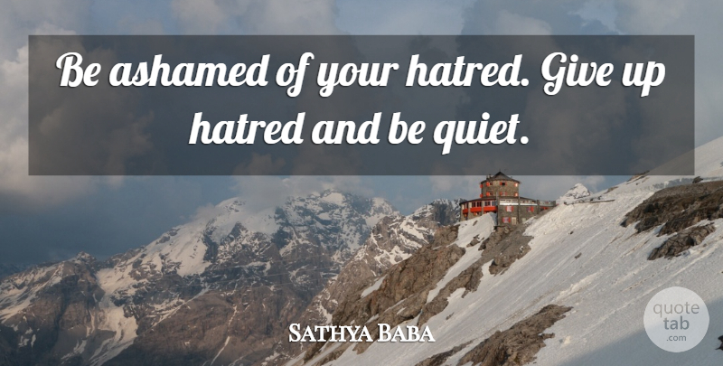 Sathya Baba Quote About Ashamed, Hate, Hatred: Be Ashamed Of Your Hatred...