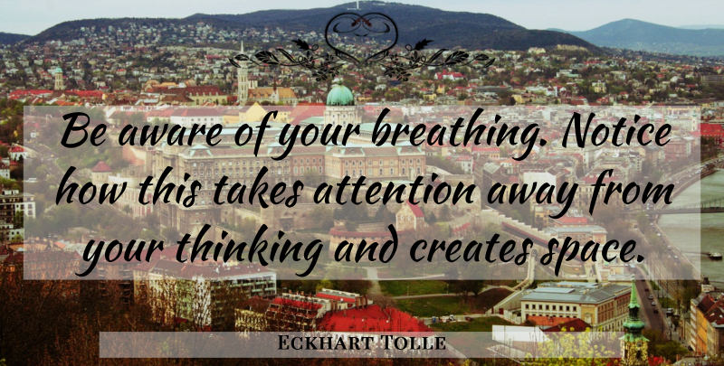 Eckhart Tolle Quote About Thinking, Space, Breathing: Be Aware Of Your Breathing...