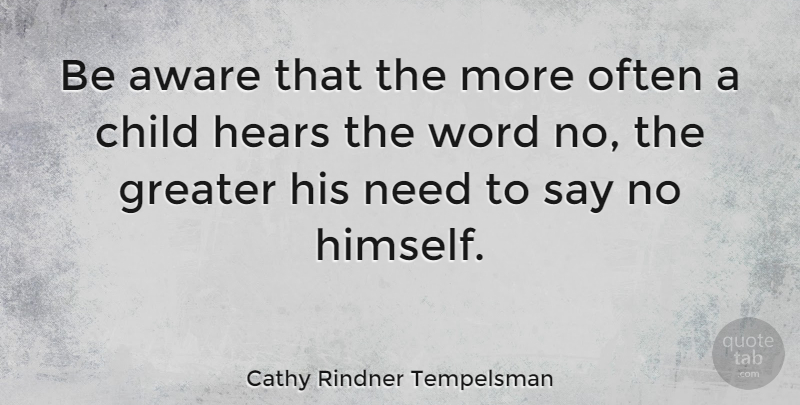 Cathy Rindner Tempelsman Quote About Aware, Child, Greater, Hears, Word: Be Aware That The More...