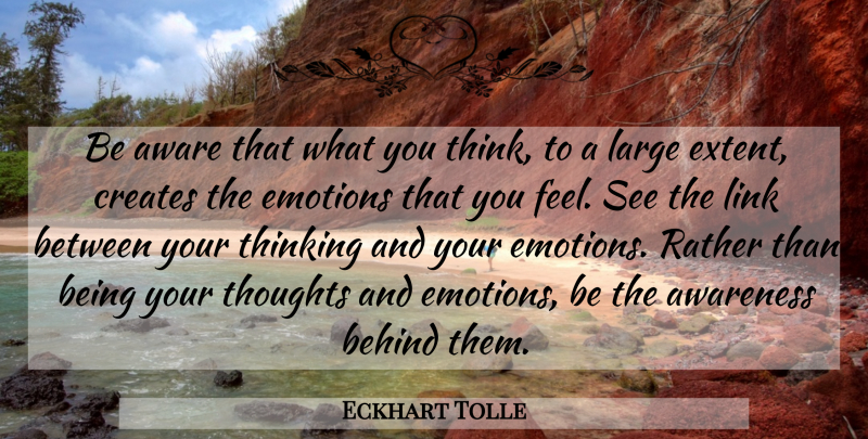Eckhart Tolle Quote About Thinking, Links, Emotion: Be Aware That What You...