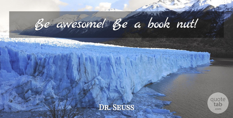 Dr. Seuss Quote About Inspirational, Life, Being Yourself: Be Awesome Be A Book...