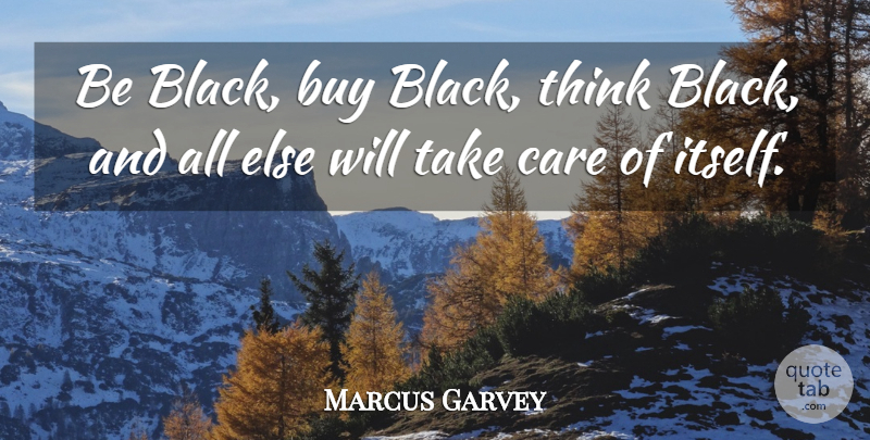 Marcus Garvey Quote About Thinking, Black, Care: Be Black Buy Black Think...