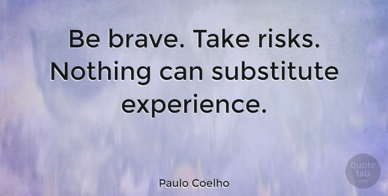Paulo Coelho Quote About Courage, Inspiration, Adventure: Be Brave Take Risks Nothing...
