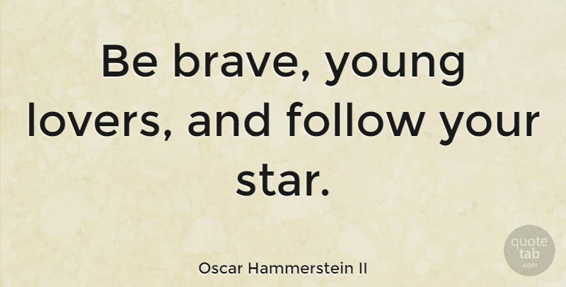 Oscar Hammerstein II Quote About Stars, Brave, Young Love: Be Brave Young Lovers And...