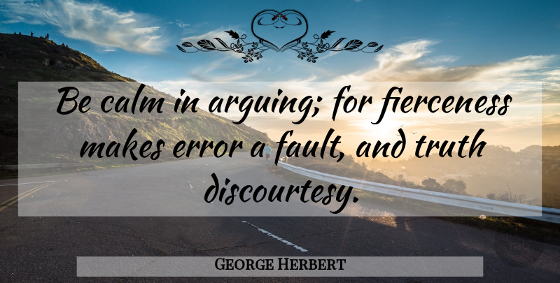 George Herbert Quote About Truth, Errors, Faults: Be Calm In Arguing For...