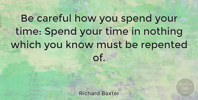 Richard Baxter Quote About Be Careful, Careful, Knows: Be Careful How You Spend...