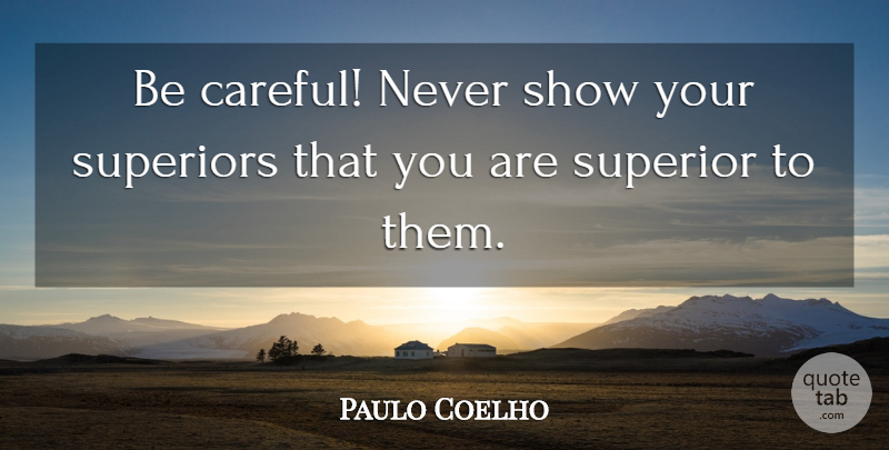 Paulo Coelho Quote About Be Careful, Careful, Shows: Be Careful Never Show Your...