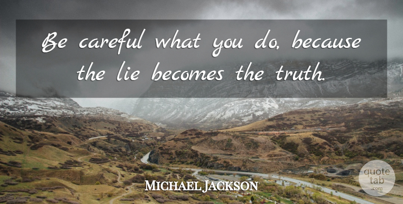 Michael Jackson Quote About Honesty, Lying, Be Careful: Be Careful What You Do...