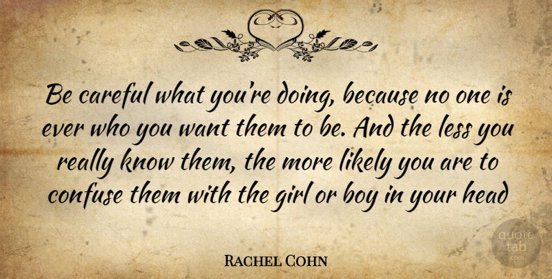 Rachel Cohn Quote About Girl, Boys, Want: Be Careful What Youre Doing...