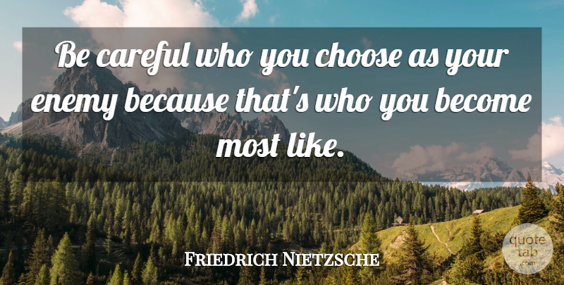 Friedrich Nietzsche Quote About Enemy, Be Careful, Careful: Be Careful Who You Choose...