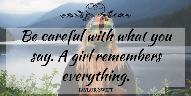 Taylor Swift Quote About Girl, Remembers Everything, Be Careful: Be Careful With What You...
