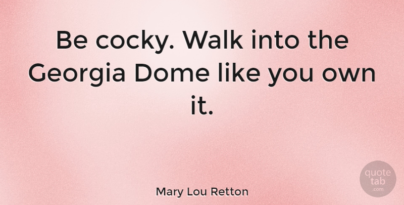 Mary Lou Retton Quote About Cocky, Georgia, Domes: Be Cocky Walk Into The...