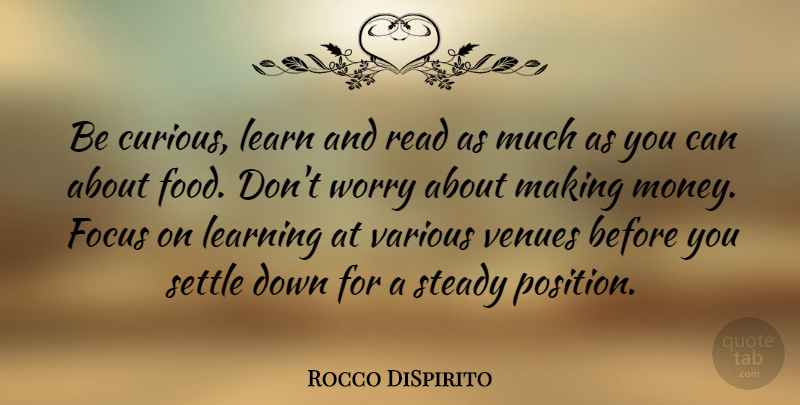 Rocco DiSpirito Quote About Worry, Focus, Making Money: Be Curious Learn And Read...