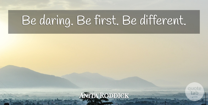 Anita Roddick Quote About Business, Individuality, Firsts: Be Daring Be First Be...
