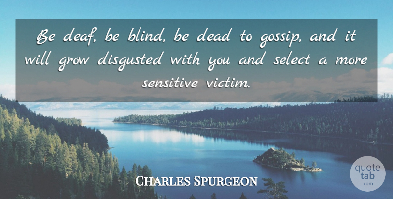 Charles Spurgeon Quote About Gossip, Blind, Deaf: Be Deaf Be Blind Be...