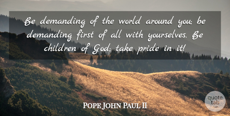 Pope John Paul II Quote About Children, Pride, World: Be Demanding Of The World...