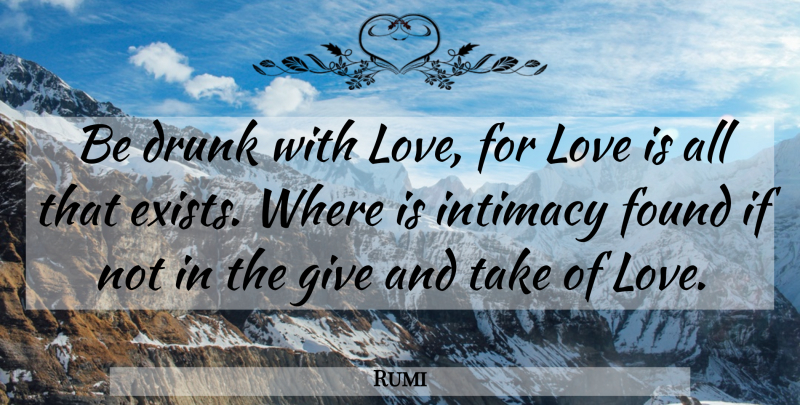 Rumi Quote About Love, Drunk, Giving: Be Drunk With Love For...