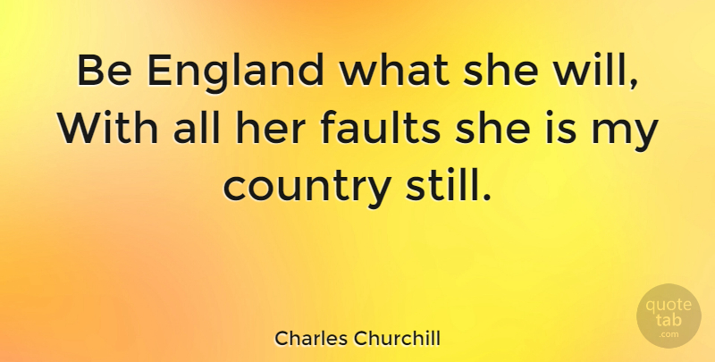 Charles Churchill Quote About Country, Faults, England: Be England What She Will...
