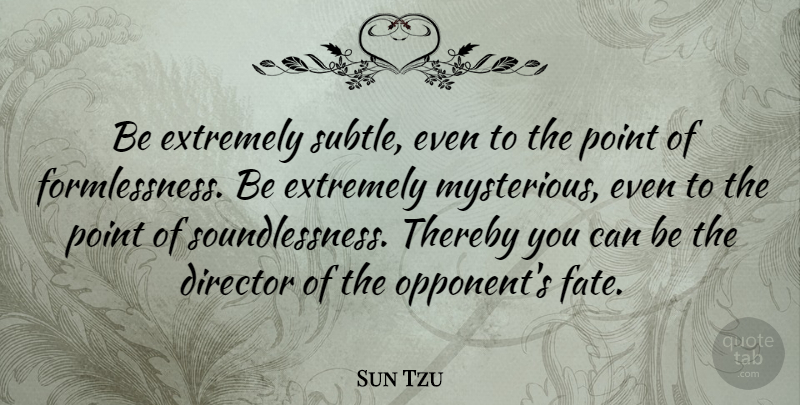 Sun Tzu Quote About War, Fate, Directors: Be Extremely Subtle Even To...