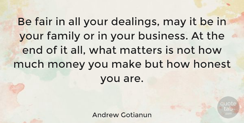 Andrew Gotianun Quote About Business, Fair, Family, Honest, Matters: Be Fair In All Your...