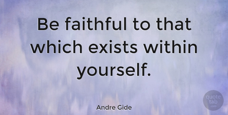 Andre Gide Quote About Inspirational, Life, Beautiful: Be Faithful To That Which...