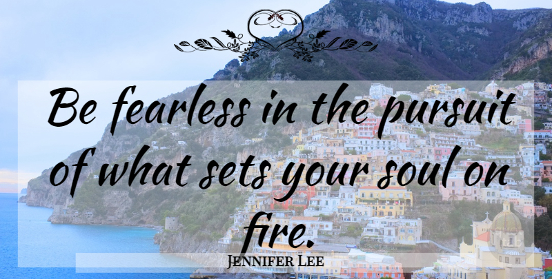 Jennifer Lee Quote About Soul On Fire, Fearless, Pursuit: Be Fearless In The Pursuit...