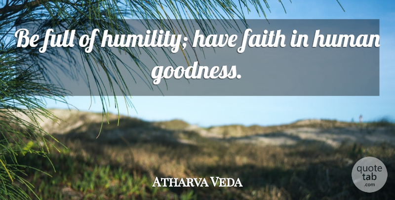 Atharva Veda Quote About Faith, Full, Human: Be Full Of Humility Have...