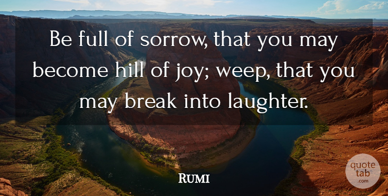 Rumi Quote About Laughter, Joy, Sorrow: Be Full Of Sorrow That...