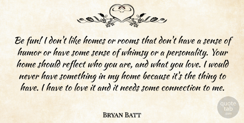 Bryan Batt Quote About Fun, Home, Personality: Be Fun I Dont Like...