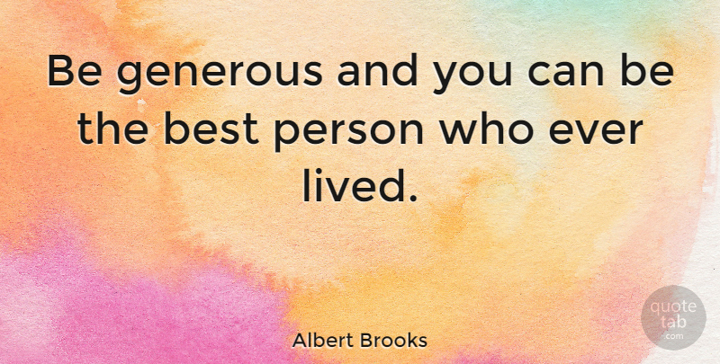 Albert Brooks Quote About Being The Best, Persons, Best Person: Be Generous And You Can...