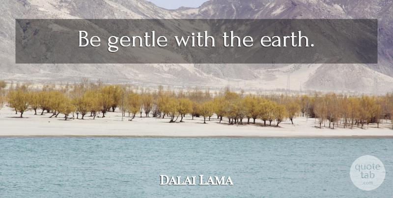 Dalai Lama Quote About Karma, Buddhist, Environmental: Be Gentle With The Earth...