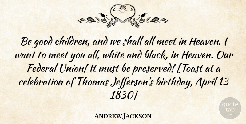 Andrew Jackson Quote About Children, White, Heaven: Be Good Children And We...
