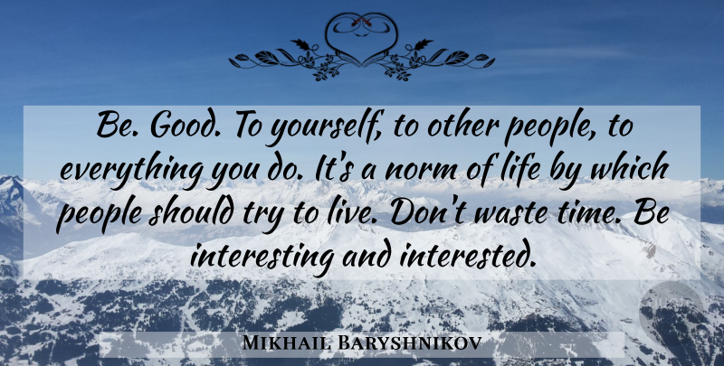 Mikhail Baryshnikov Quote About Interesting, People, Ballet: Be Good To Yourself To...