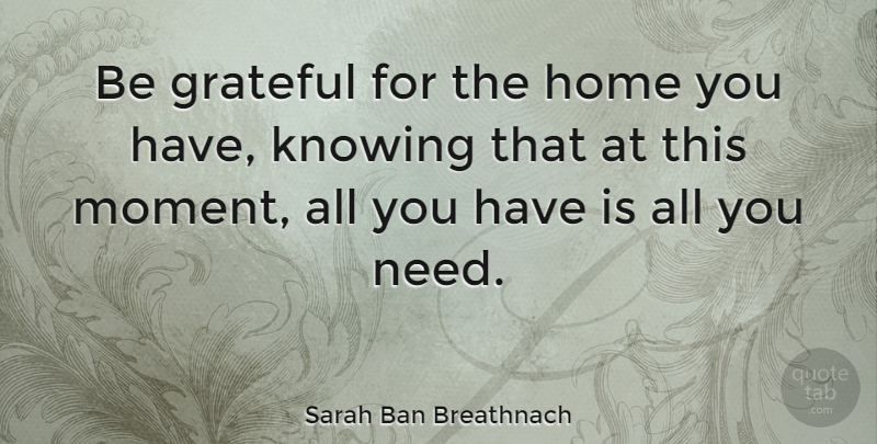 Sarah Ban Breathnach Quote About Grateful, Home, Knowing: Be Grateful For The Home...