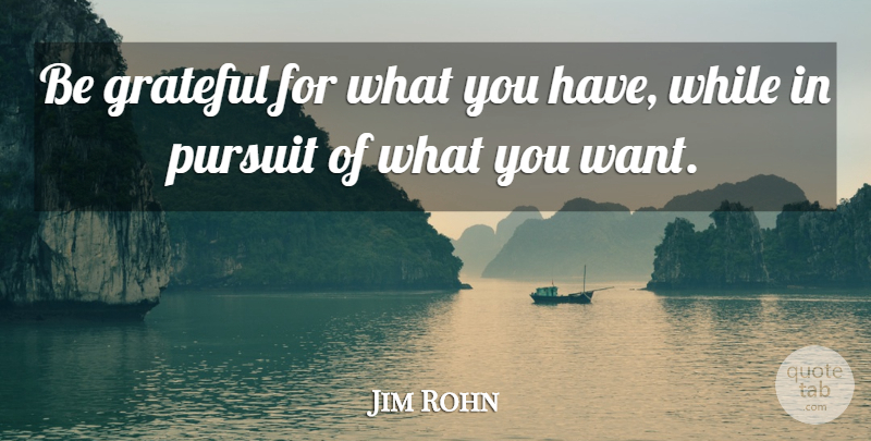 Jim Rohn Quote About Inspirational, Grateful, Want: Be Grateful For What You...
