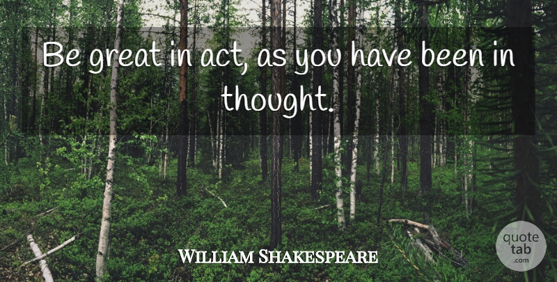 William Shakespeare Quote About Memorable, Has Beens: Be Great In Act As...