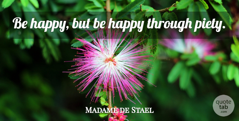 Madame de Stael Quote About Happiness, Piety: Be Happy But Be Happy...