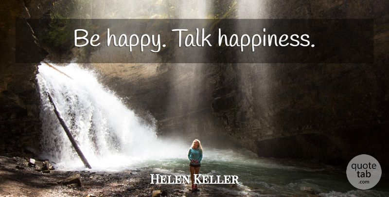 Helen Keller Quote About Happiness: Be Happy Talk Happiness...