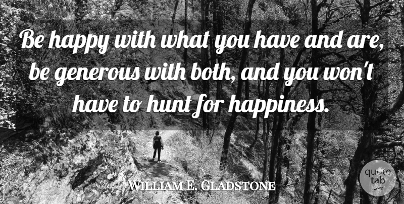 William E. Gladstone Quote About Inspirational, Happiness, Being Happy: Be Happy With What You...